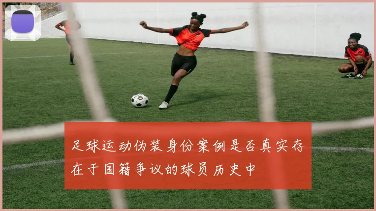 足球运动伪装身份案例是否真实存在于国籍争议的球员历史中